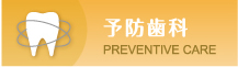 予防歯科 PREVENTIVE CARE